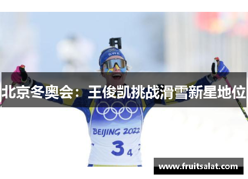 北京冬奥会：王俊凯挑战滑雪新星地位