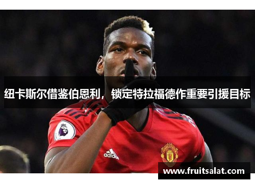 纽卡斯尔借鉴伯恩利，锁定特拉福德作重要引援目标