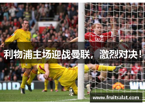 利物浦主场迎战曼联，激烈对决！